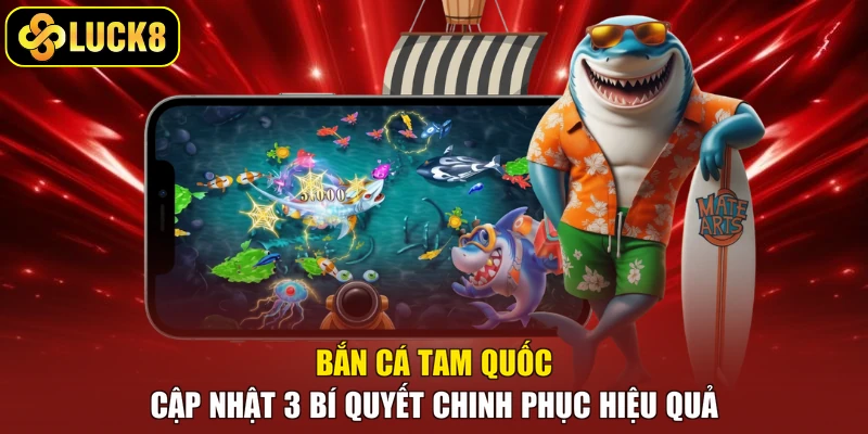 Bắn Cá Tam Quốc - Cập Nhật 3 Bí Quyết Chinh Phục Hiệu Quả