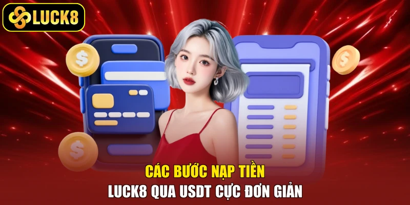 Các bước nạp tiền Luck8 qua USDT cực đơn giản