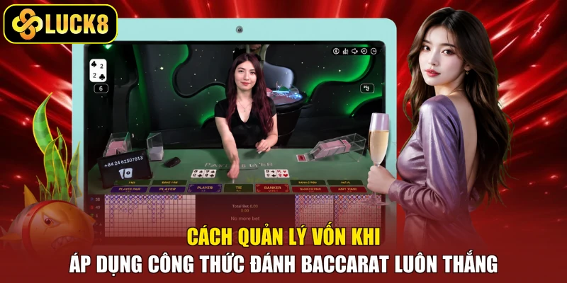 Cách quản lý vốn khi áp dụng công thức đánh Baccarat luôn thắng