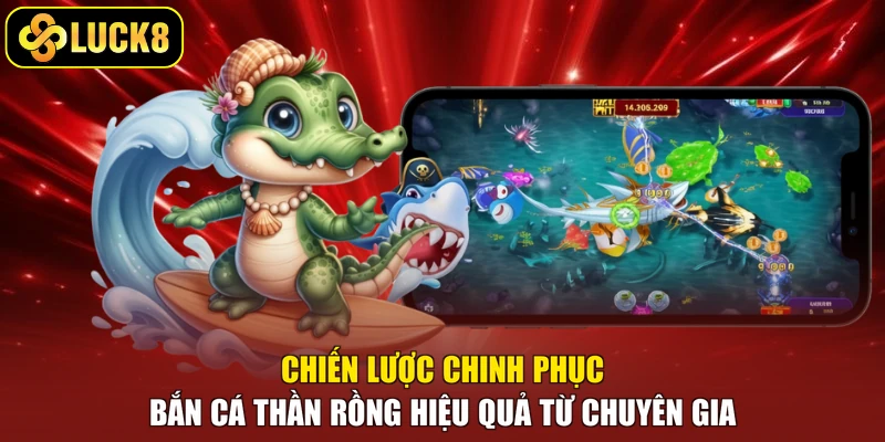 Chiến lược chinh phục bắn cá Thần Rồng hiệu quả từ chuyên gia