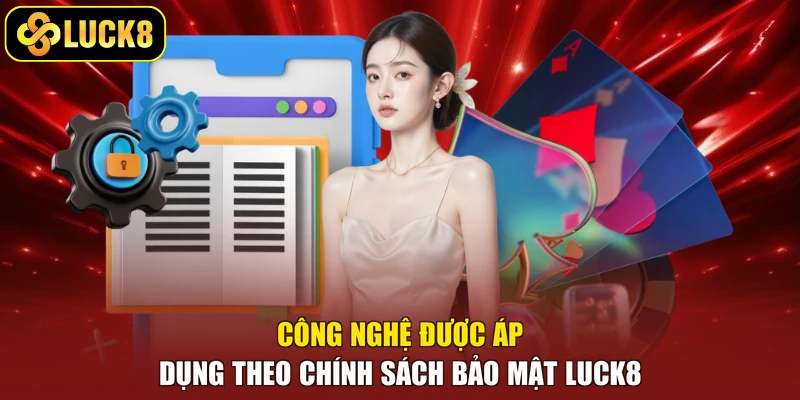 Công nghệ được áp dụng theo chính sách bảo mật Luck8