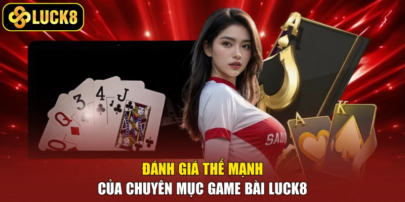 Đánh giá thế mạnh của chuyên mục game bài Luck8