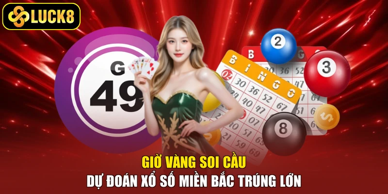 Giờ vàng soi cầu dự đoán xổ số miền bắc trúng lớn