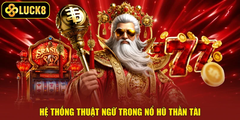Hệ thống thuật ngữ trong nổ hũ Thần Tài