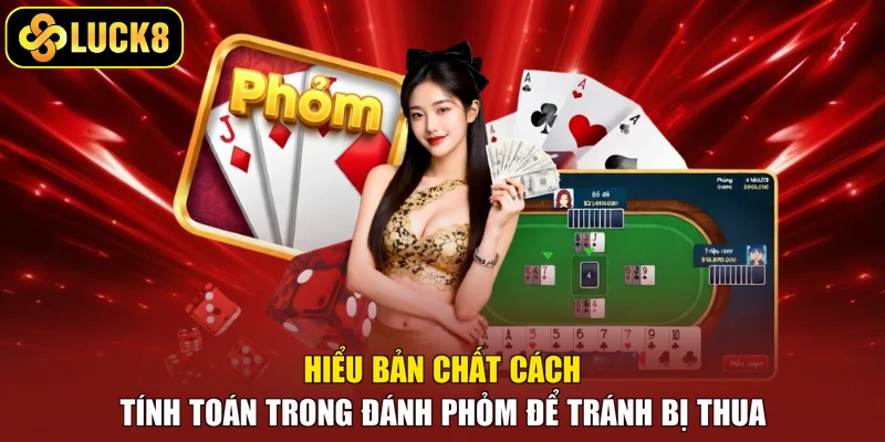 Hiểu bản chất cách tính toán trong đánh phỏm để tránh bị thua