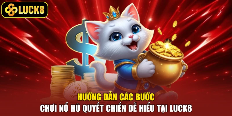 Hướng dẫn các bước chơi nổ hũ quyết chiến dễ hiểu tại Luck8