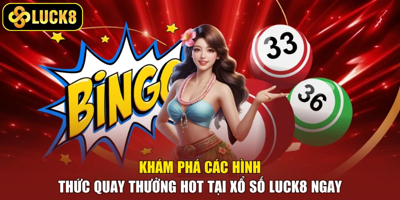Khám phá các hình thức quay thưởng hot tại xổ số Luck8 ngay