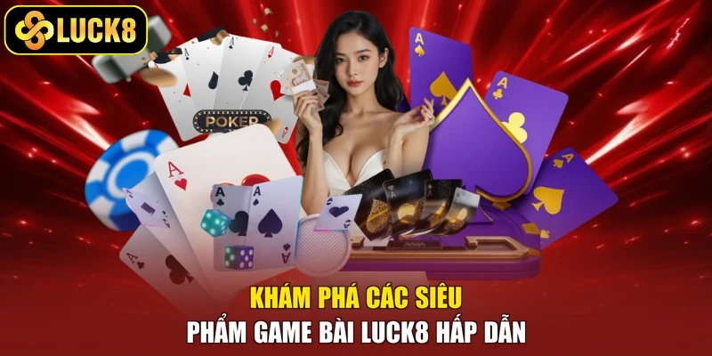Khám phá các siêu phẩm game bài Luck8 hấp dẫn