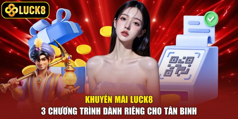 Khuyến mãi Luck8 - 3 chương trình dành riêng cho tân binh