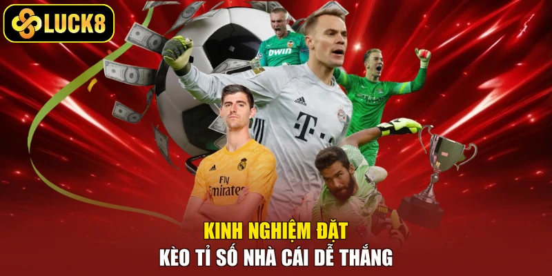 Kinh nghiệm đặt kèo tỉ số nhà cái dễ thắng