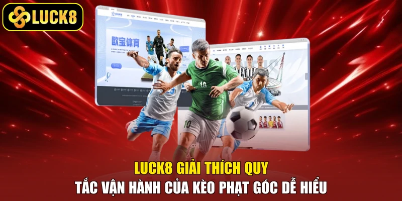 Luck8 giải thích quy tắc vận hành của kèo phạt góc dễ hiểu