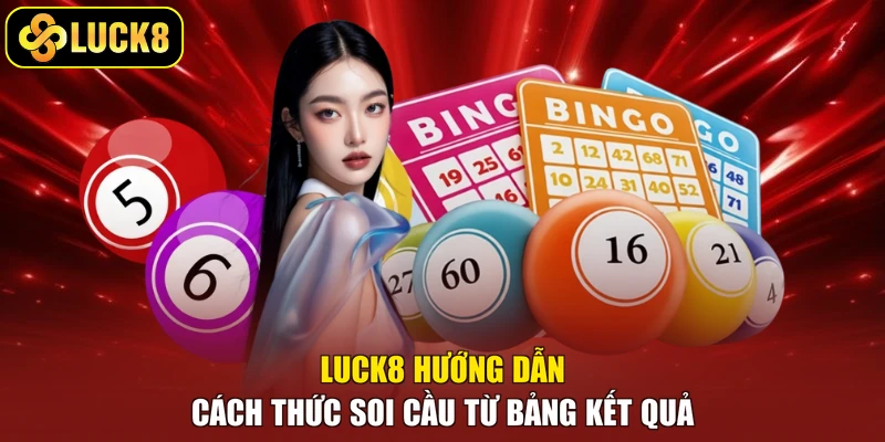 Luck8 hướng dẫn cách thức soi cầu từ bảng kết quả