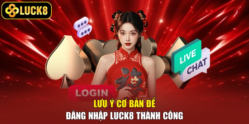 Lưu ý cơ bản để đăng nhập Luck8 thành công
