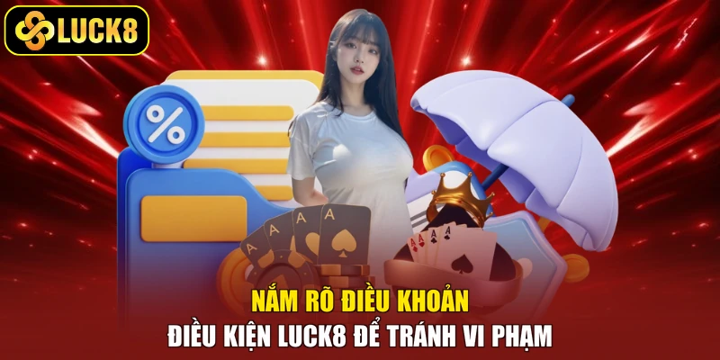 Nắm rõ điều khoản điều kiện Luck8 để tránh vi phạm