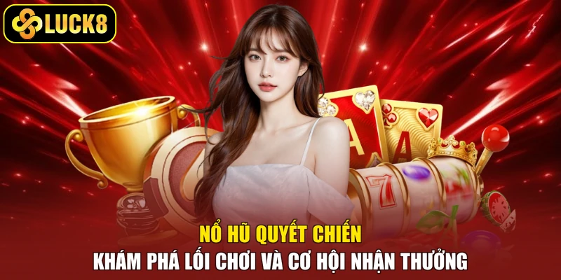 Nổ Hũ Quyết Chiến - Khám Phá Lối Chơi Và Cơ Hội Nhận Thưởng