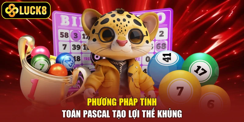 Phương pháp tính toán Pascal tạo lợi thế khủng