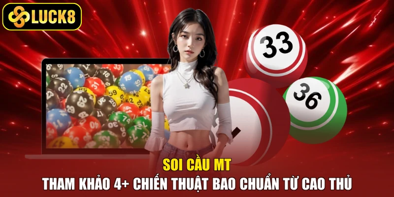Soi Cầu MT - Tham Khảo 4+ Chiến Thuật Bao Chuẩn Từ Cao Thủ